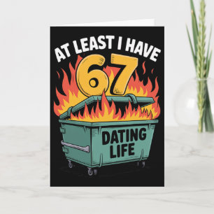 At Least I Have 67 Funny Dumpster Fire 67 Valentin Card
