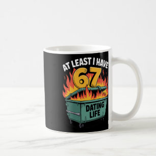 At Least I Have 67 Funny Dumpster Fire 67 Valentin Coffee Mug