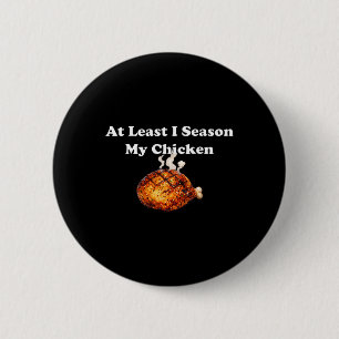 At Least I Season My Chicken  6 Cm Round Badge