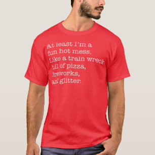 At Least I'm a Fun Hot Mess Like A Train Wreck Ful T-Shirt