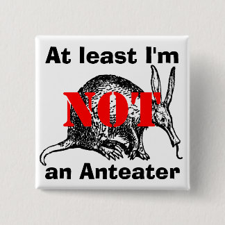At least I'm NOT an Anteater! 15 Cm Square Badge