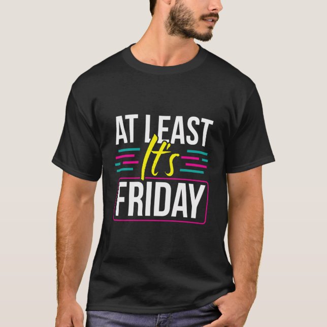 At Least It'S Friday Weekend Finally Humour Sarcas T-Shirt (Front)
