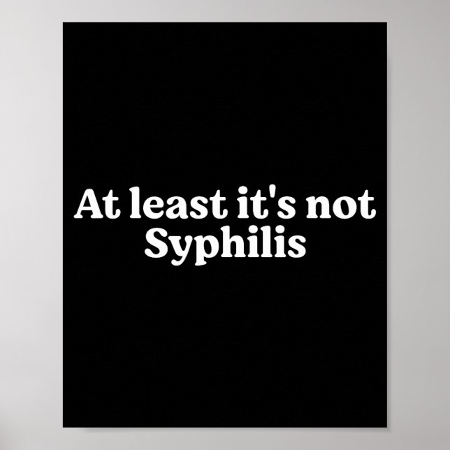 At Least It's Not Syphilis Funny Quote  Poster (Front)