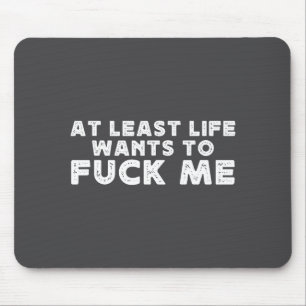 At Least Life Wants To For Me Funny Saying Novelty Mouse Mat