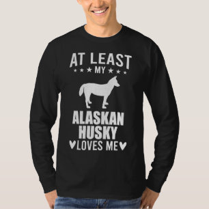 At Least My Alaskan Husky Loves Me Dog T-Shirt