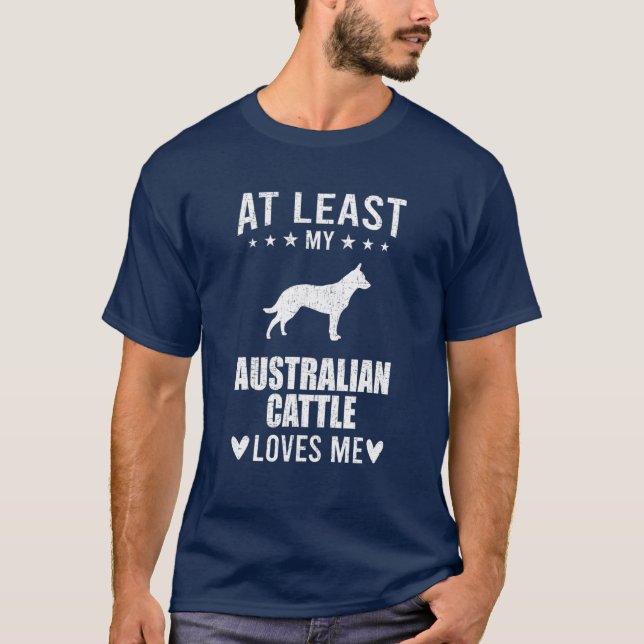At Least My Australian Cattle Loves Me Dog Lover T-Shirt (Front)