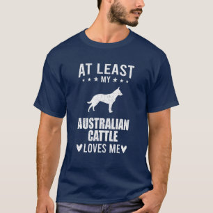 At Least My Australian Cattle Loves Me Dog Lover T-Shirt