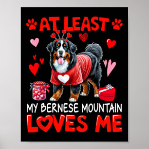 At Least My Bernese Mountain Loving Me Valentine's Poster
