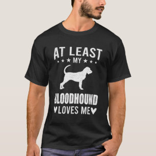 At Least My Bloodhound Loves Me Dog Lover T-Shirt