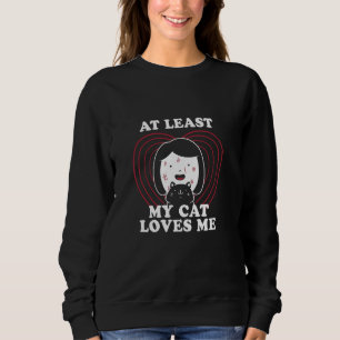 At Least My Cat Loves Me Crazy Kitten Lady Funny K Sweatshirt