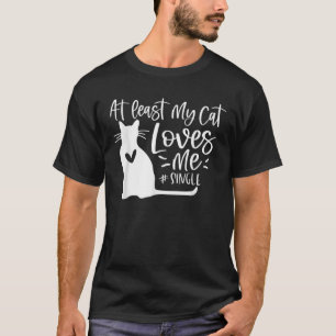 At Least My Cat Loves Me Single Men Women Anti Val T-Shirt