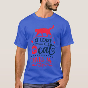 At Least My Cat Loves Me T-Shirt