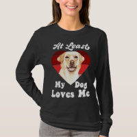 At Least My Dog Loves Me Dog Mum Dog Labrador Retr