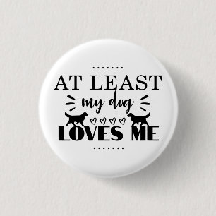At Least My Dog Loves Me Funny 3 Cm Round Badge