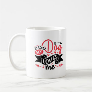 At Least my Dog Loves Me Valentine's Day Coffee Mug