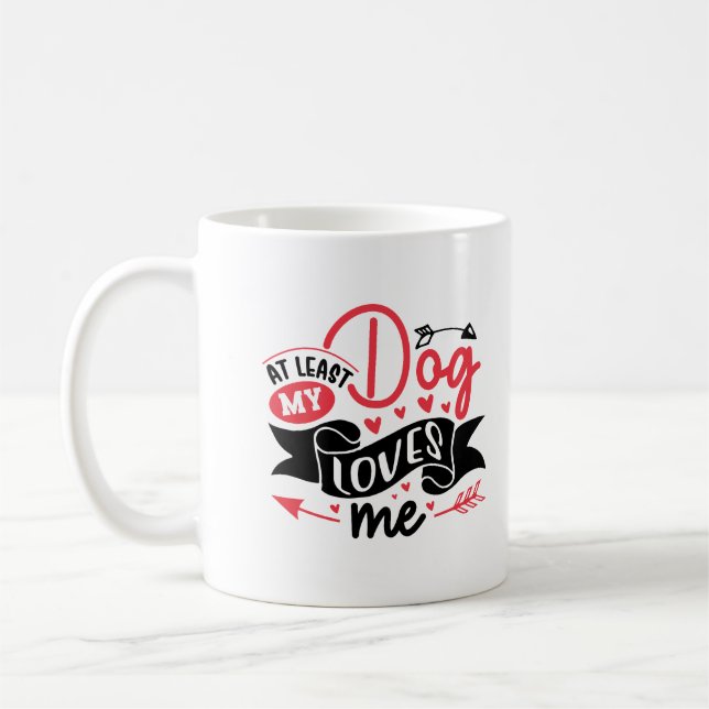 At Least my Dog Loves Me Valentine's Day Coffee Mug (Left)