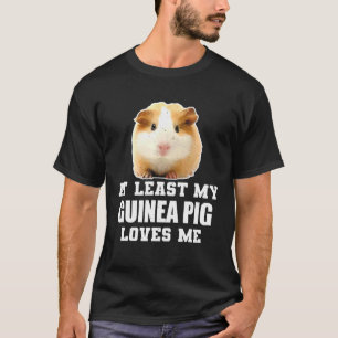 At Least My Guinea Pig Loves Me Guinea Pig T-Shirt