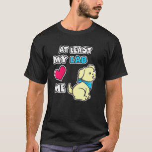 At Least My Lab Loves Me Cute Labrador Retriever P T-Shirt