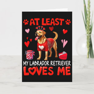 At Least My Labrador Retriever Loving Me Valentine Card