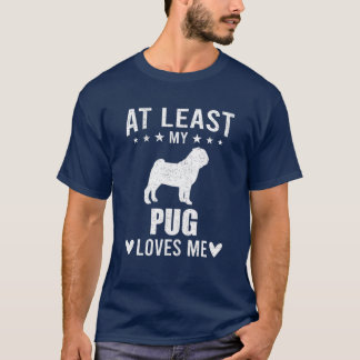 At Least My Pug Loves Me Dog Lover T-Shirt