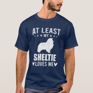 At Least My Sheltie Loves Me Dog Lover T-Shirt