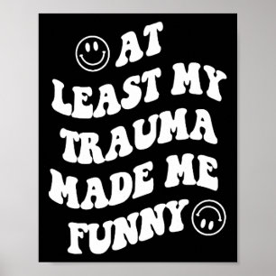 At Least My Trauma Made Me Fun Mental Health Aware Poster