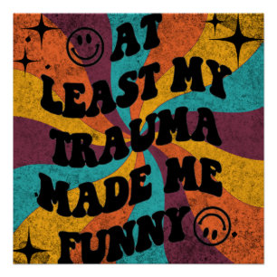 At least my trauma made me funny poster
