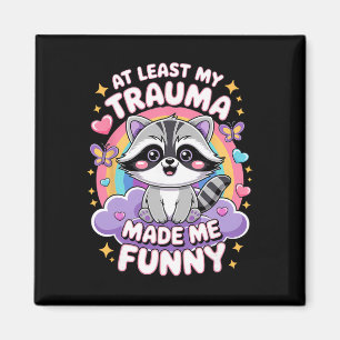 At Least My Trauma Made Me Funny Racoon Magnet