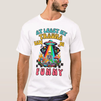 At Least My Trauma Made Me Funny T-Shirt