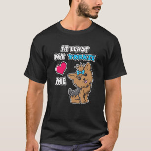 At Least My Yorkie Loves Me Cute Yorkshire Terrier T-Shirt