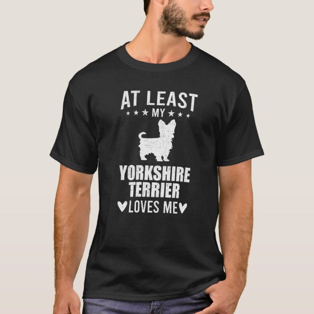 At Least My Yorkshire Terrier Loves Me Dog T-Shirt (Front)