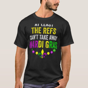 At Least The Refs Can't Take Away Mardi Gras Carni T-Shirt