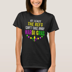 At Least The Refs Can't Take Away Mardi Gras Carni T-Shirt