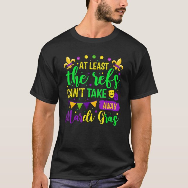 At Least The Refs Can't Take Away Mardi Gras Festi T-Shirt (Front)