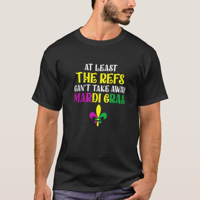 At Least The Refs Can't Take Away  Mardi Gras Part T-Shirt (Front)