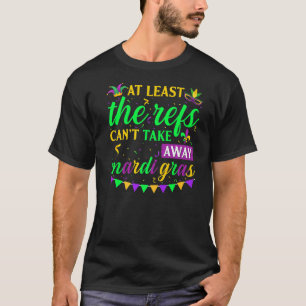 At Least The Refs Can't Take Away Mardi Gras Party T-Shirt