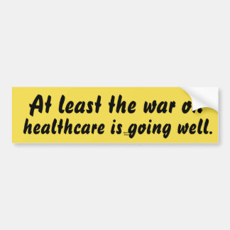 At least the war on healthcare is going well. bumper sticker