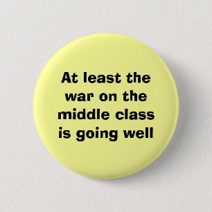 At least thewar on the middle classis going well 6 cm round badge