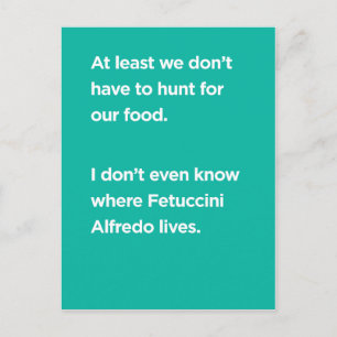 At least we don't have to hunt for our food postcard