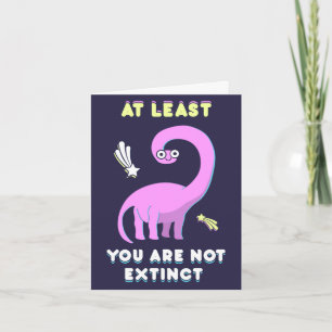 At least you are not extinct, dinosaur birthday card