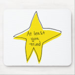 At Least You Tried - Yellow Star Mouse Mat<br><div class="desc">A poorly made yellow star with the words, "At least you tried, " in the centre. Perfect for someone who tries their best.</div>