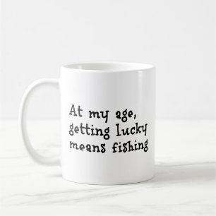 At my Age, Getting Lucky Means Fishing Coffee Mug