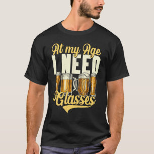 At My Age I Need Glasses Beer Funny Beer Drinking T-Shirt