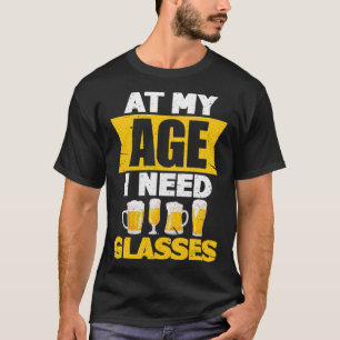 At My Age I Need Glasses Beer T-Shirt