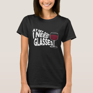 At My Age I Need Glasses Wine Funny Mum Wine Lover T-Shirt