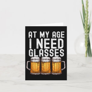 At My Age I Need Gles - Funny Beer Drinking  Card