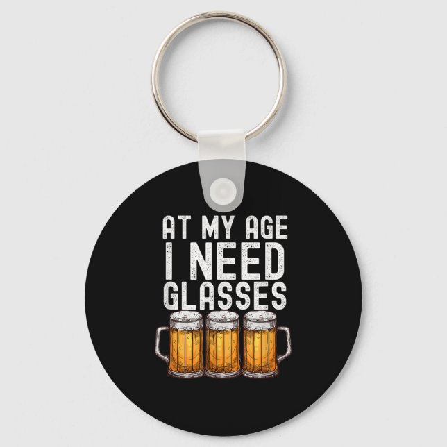 At My Age I Need Gles - Funny Beer Drinking  Key Ring (Front)