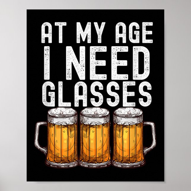 At My Age I Need Gles - Funny Beer Drinking  Poster (Front)