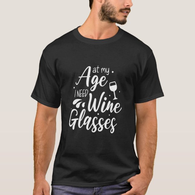 At My Age I Need Wine Glasses Wine Women T-Shirt (Front)
