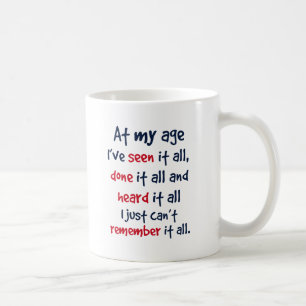 at my age I’ve seen it all, done it all, and hea Coffee Mug